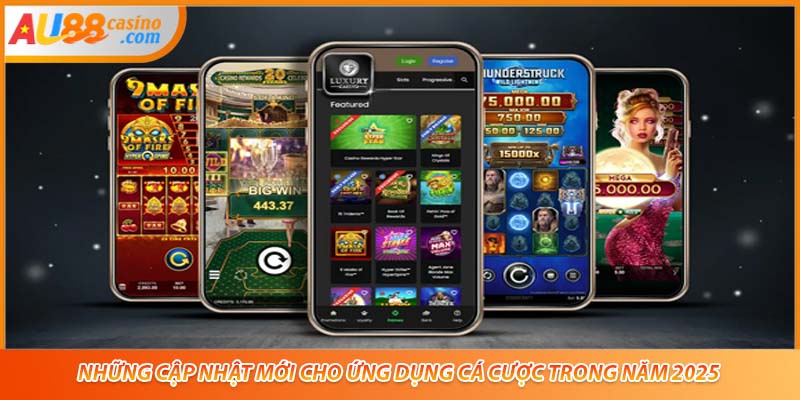 Những cập nhật mới cho ứng dụng cá cược trong năm 2025
