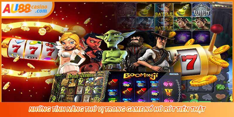 Những tính năng thú vị trong game nổ hũ rút tiền thật