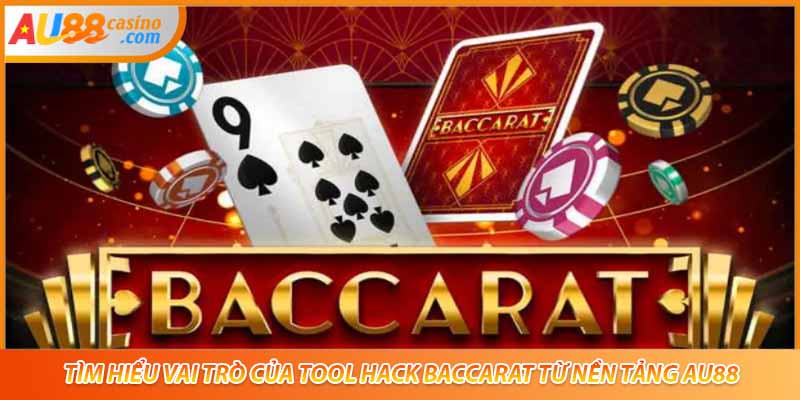 Tìm Hiểu Vai Trò Của Tool Hack Baccarat Từ Nền Tảng AU88